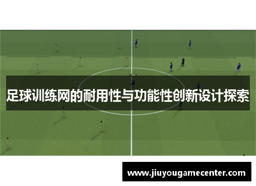 足球训练网的耐用性与功能性创新设计探索