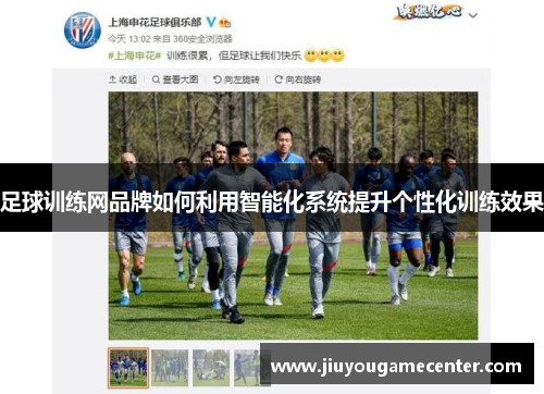 足球训练网品牌如何利用智能化系统提升个性化训练效果