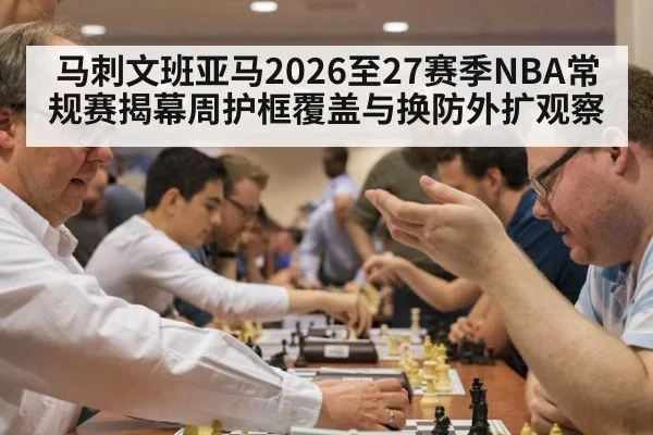 马刺文班亚马2026至27赛季NBA常规赛揭幕周护框覆盖与换防外扩观察