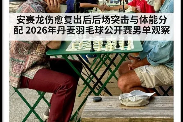 安赛龙伤愈复出后后场突击与体能分配 2026年丹麦羽毛球公开赛男单观察